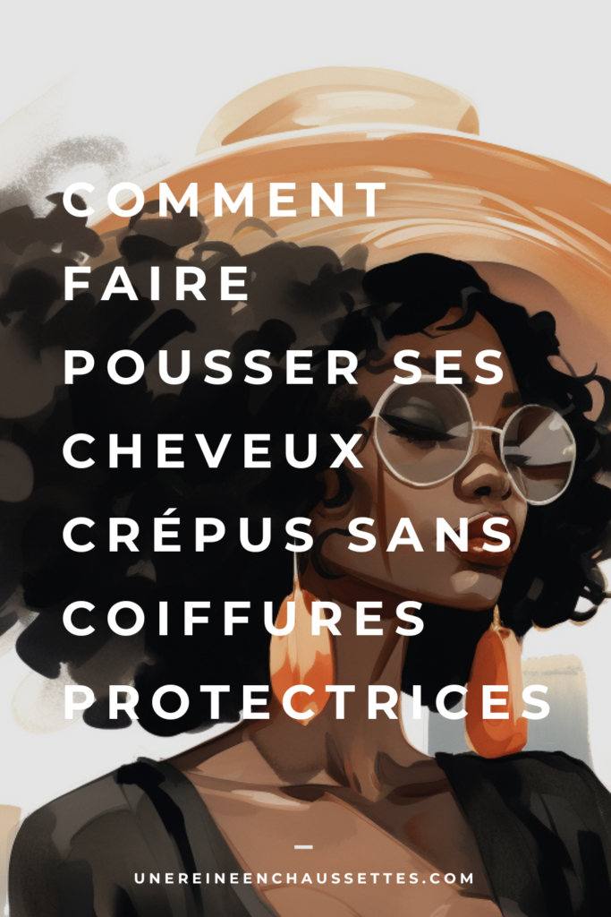 Pinterest Blog-Comment-faire-pousser-ses-cheveux-crepus-sans-coiffures-protectrices une reine en chaussettes blog de beauté naturelle des cheveux crépus